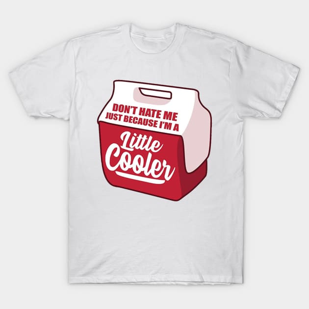 Don't Hate Me Because I am a Little Cooler T-Shirt by AMAKSSA